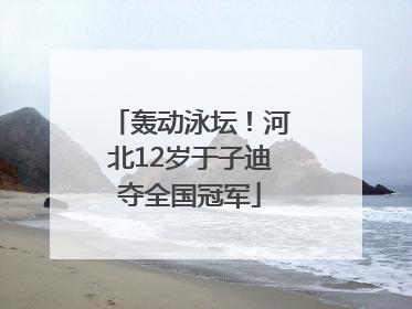 轰动泳坛！河北12岁于子迪夺全国冠军