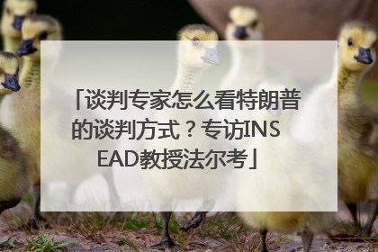 谈判专家怎么看特朗普的谈判方式？专访INSEAD教授法尔考
