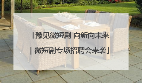豫见微短剧 向新向未来｜微短剧专场招聘会来袭