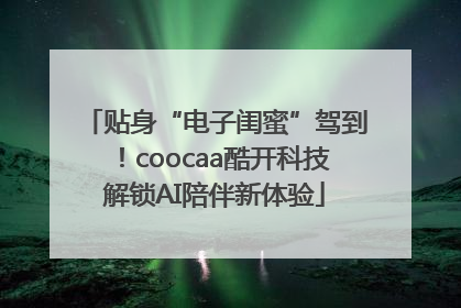 贴身“电子闺蜜”驾到！coocaa酷开科技解锁AI陪伴新体验