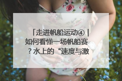 走进帆船运动④｜如何看懂一场帆船赛？水上的“速度与激情”同样精彩