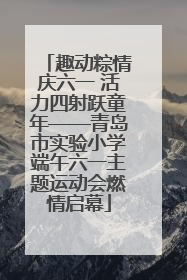 趣动粽情庆六一 活力四射跃童年——青岛市实验小学端午六一主题运动会燃情启幕