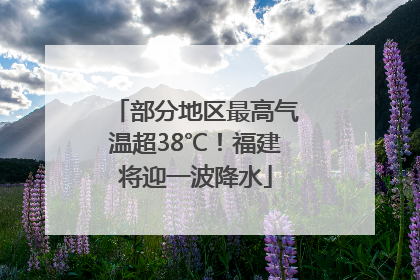 部分地区最高气温超38℃！福建将迎一波降水