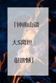 钟南山谈大S离世：很遗憾