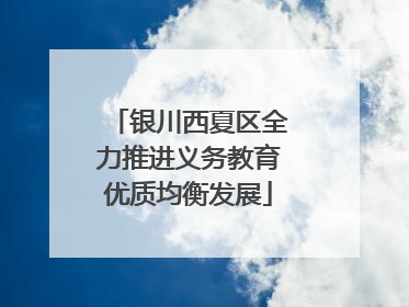 银川西夏区全力推进义务教育优质均衡发展