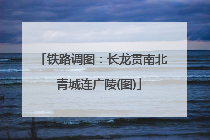 铁路调图：长龙贯南北 青城连广陵(图)