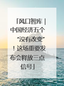 风口智库｜中国经济五个“没有改变”！这场重要发布会释放三点信号