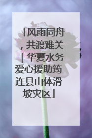 风雨同舟，共渡难关｜华夏水务爱心援助筠连县山体滑坡灾区