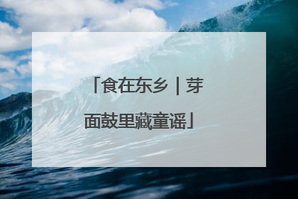 食在东乡｜芽面鼓里藏童谣