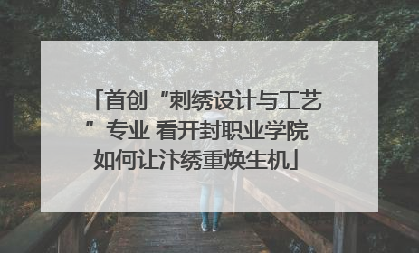 首创“刺绣设计与工艺”专业 看开封职业学院如何让汴绣重焕生机