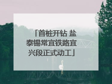 首桩开钻 盐泰锡常宜铁路宜兴段正式动工