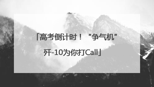 高考倒计时！“争气机”歼-10为你打Call