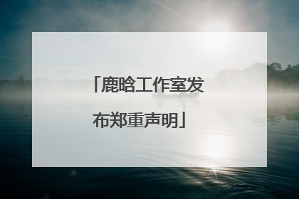 鹿晗工作室发布郑重声明