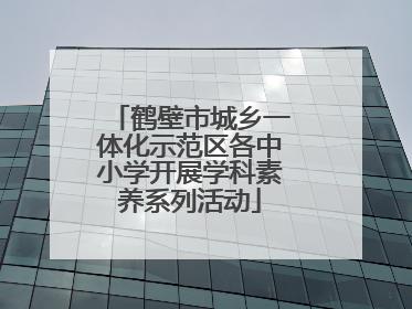 鹤壁市城乡一体化示范区各中小学开展学科素养系列活动