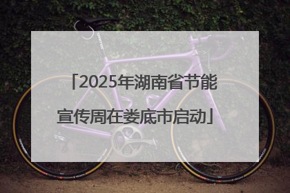 2025年湖南省节能宣传周在娄底市启动