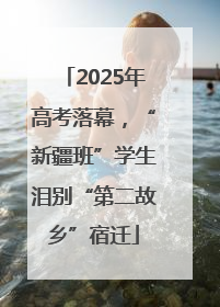 2025年高考落幕，“新疆班”学生泪别“第二故乡”宿迁