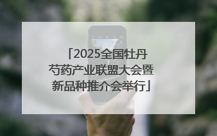 2025全国牡丹芍药产业联盟大会暨新品种推介会举行