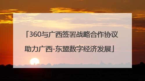 360与广西签署战略合作协议 助力广西-东盟数字经济发展