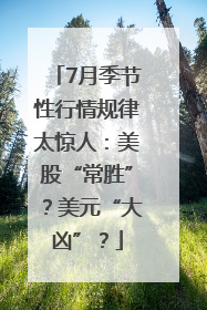 7月季节性行情规律太惊人：美股“常胜”？美元“大凶”？