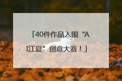 40件作品入围“AI江夏”创意大赛！