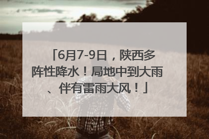 6月7-9日，陕西多阵性降水！局地中到大雨、伴有雷雨大风！