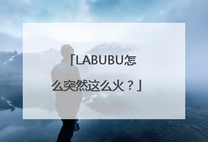 LABUBU怎么突然这么火？