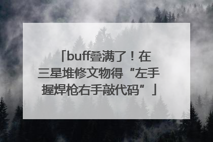 buff叠满了！在三星堆修文物得“左手握焊枪右手敲代码”